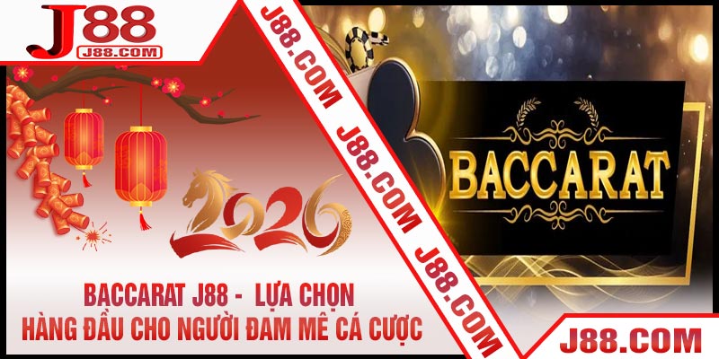 Baccarat J88 - Lựa Chọn Hàng Đầu Cho Người Đam Mê Cá Cược