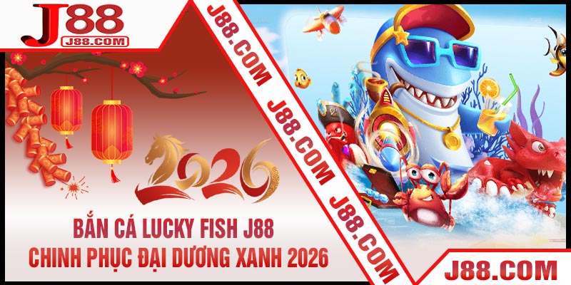 Bắn Cá Lucky Fish J88 - Chinh Phục Đại Dương Xanh 2026