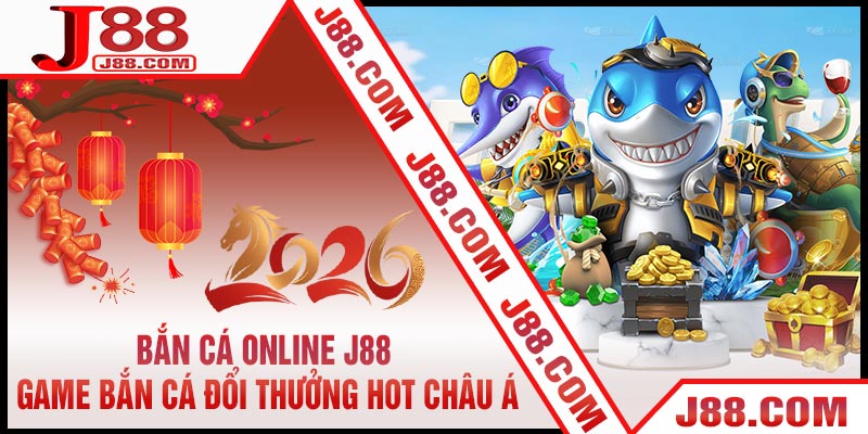 Bắn Cá Online J88 - Game Bắn Cá Đổi Thưởng Hot Châu Á