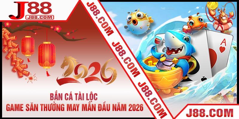 Bắn Cá Tài Lộc - Game Săn Thưởng May Mắn Đầu Năm 2026