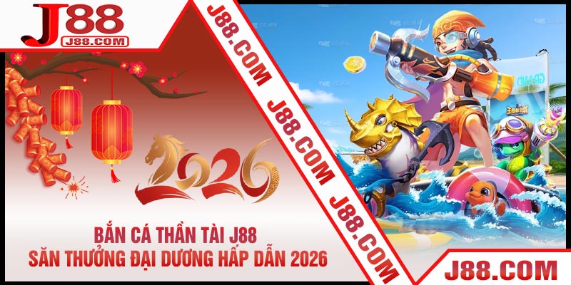 Bắn Cá Thần Tài J88 - Săn Thưởng Đại Dương Hấp Dẫn 2026