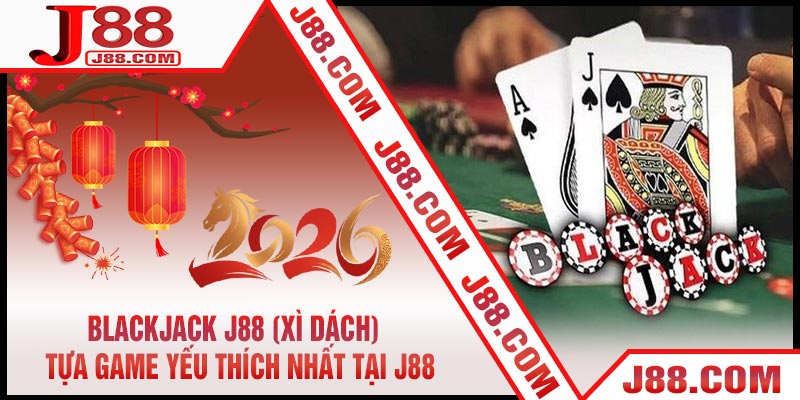 Blackjack J88 (Xì Dách) - Tựa Game Yếu Thích Nhất Tại J88
