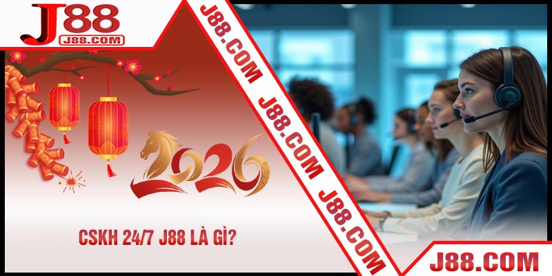 CSKH 24/7 J88 Là Gì?