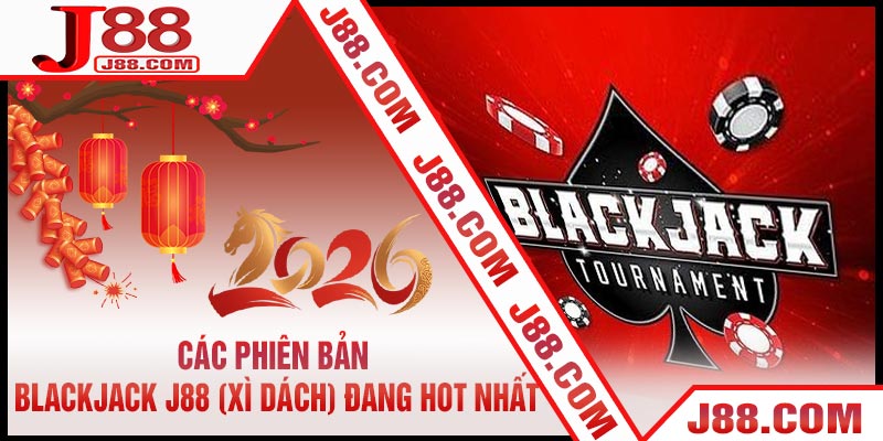 Các Phiên Bản Blackjack J88 (Xì Dách) Đang Hot Nhất