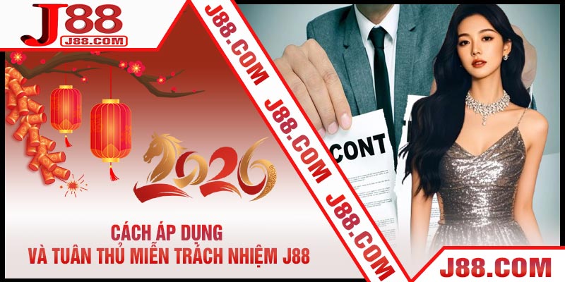 Cách Áp Dụng Và Tuân Thủ Miễn Trách Nhiệm J88