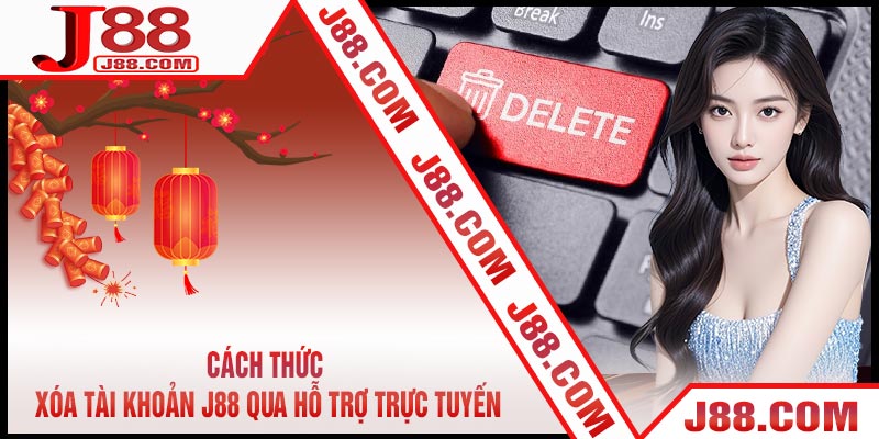 Cách Thức Xóa Tài Khoản J88 Qua Hỗ Trợ Trực Tuyến