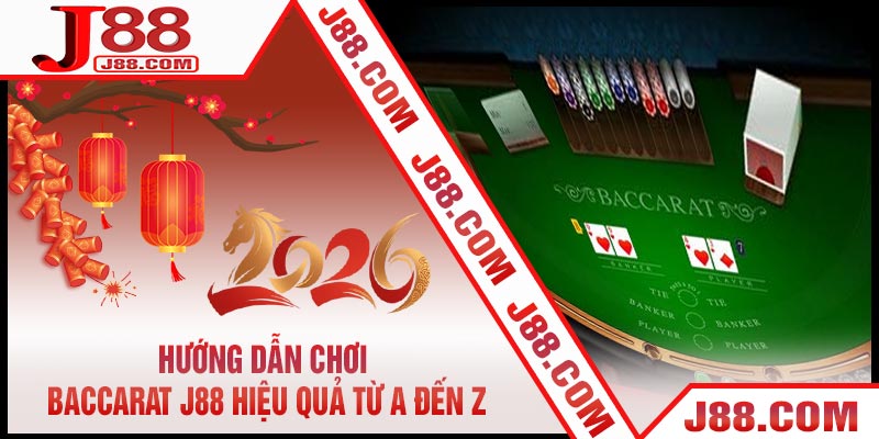 Hướng Dẫn Chơi Baccarat J88 Hiệu Quả Từ A Đến Z