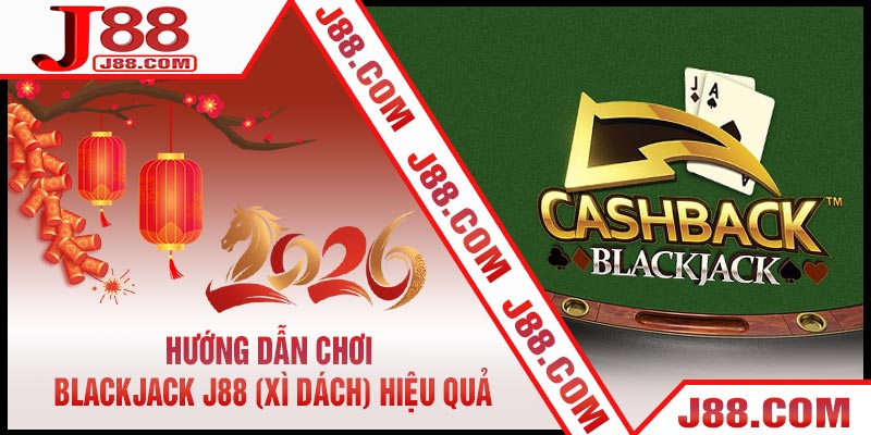 Hướng Dẫn Chơi Blackjack J88 (Xì Dách) Hiệu Quả