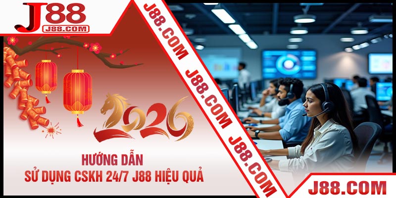 Hướng Dẫn Sử Dụng CSKH 24/7 J88 Hiệu Quả
