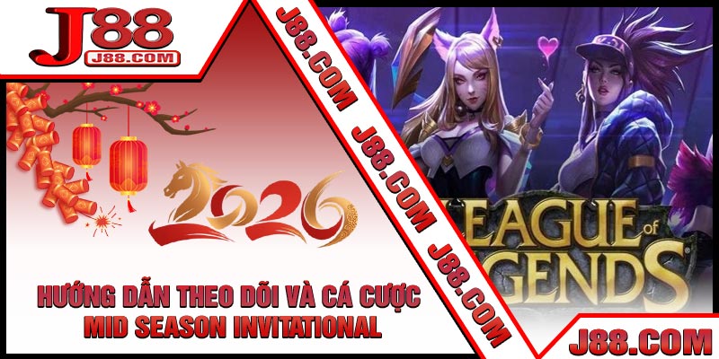 Hướng Dẫn Theo Dõi Và Cá Cược Mid Season Invitational