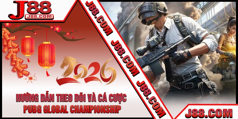 Hướng Dẫn Theo Dõi Và Cá Cược PUBG Global Championship