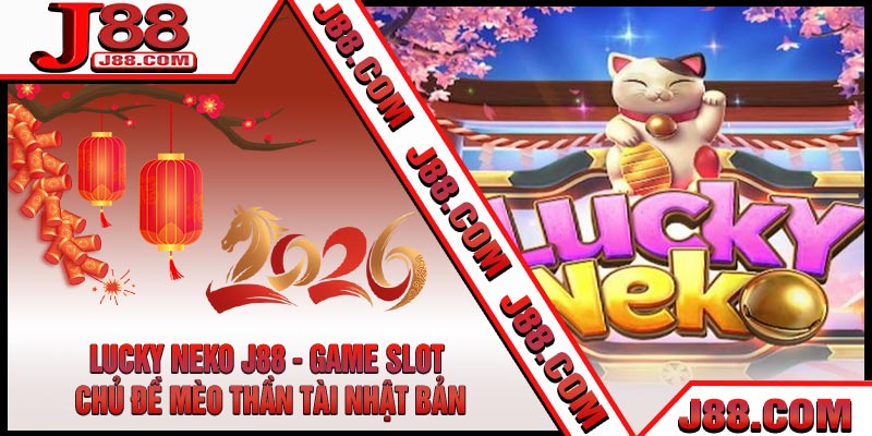 Lucky Neko J88 - Game Slot Chủ Đề Mèo Thần Tài Nhật Bản
