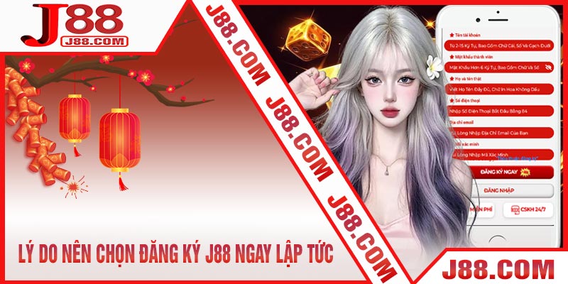 Lý Do Nên Chọn Đăng Ký J88 Ngay Lập Tức