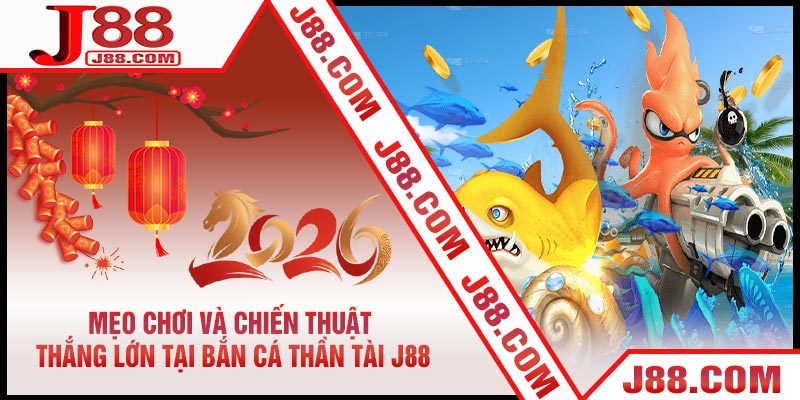 Mẹo Chơi Và Chiến Thuật Thắng Lớn Tại Bắn Cá Thần Tài J88
