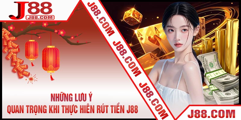 Những lưu ý quan trọng khi thực hiên Rút Tiền J88