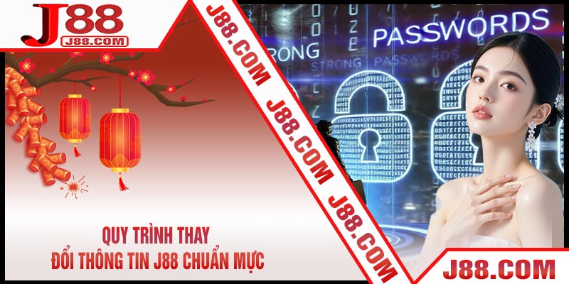 Quy Trình Thay Đổi Thông Tin J88 Chuẩn Mực