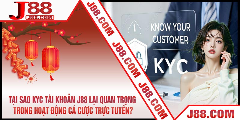 Tại sao KYC Tài Khoản J88 lại quan trọng trong hoạt động cá cược trực tuyến?
