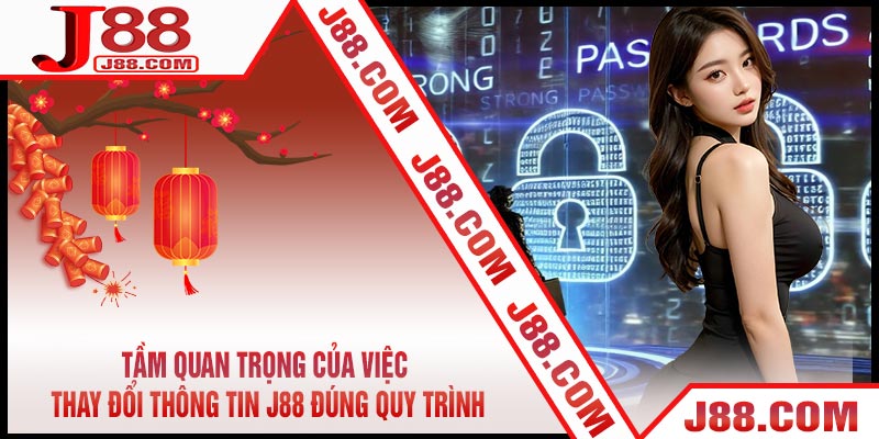 Tầm Quan Trọng của Việc Thay Đổi Thông Tin J88 Đúng Quy Trình