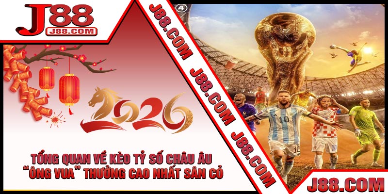 Tổng Quan Về Kèo Tỷ Số Châu Âu – “Ông Vua” Thưởng Cao Nhất Sân Cỏ